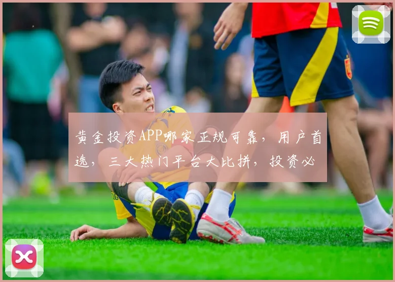 黄金投资APP哪家正规可靠，用户首选，三大热门平台大比拼，投资必备